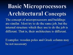 Basic Microprocessors Architectural Concepts The concept of microprocessors