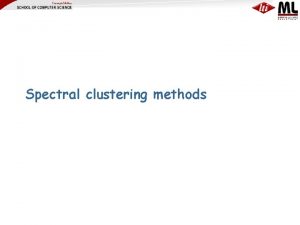 Spectral clustering methods Spectral Clustering Graph Matrix A