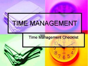 TIME MANAGEMENT Time Management Checklist Time Management Checklist