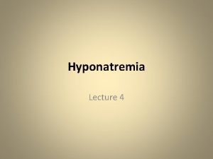 Hyponatremia Lecture 4 Hyponatremia is a condition that