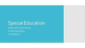 Special Education Modifying Progress Settings Monitoring Progress FAST Special Education Modifying Progress Settings Monitoring Progress FAST