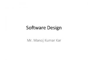 Software Design Mr Manoj Kumar Kar Basic Components