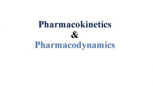 Pharmacokinetics Pharmacodynamics Pharmacokinetics Movement of drugs in the