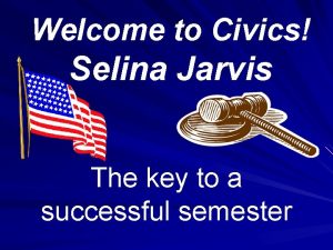 Welcome to Civics Selina Jarvis The key to