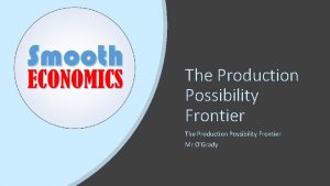 The Production Possibility Frontier Mr OGrady The Production