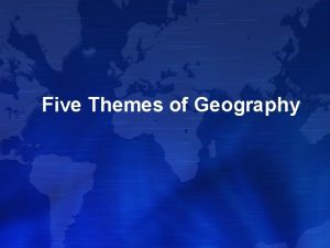 Five Themes of Geography Location Absolute location Latitude