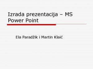 Izrada prezentacija MS Power Point Ela Paradik i