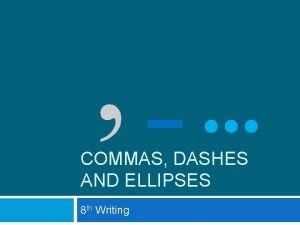 COMMAS DASHES AND ELLIPSES 8 th Writing COMMA