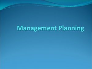 Management Planning Planning Planning is a necessity Produces