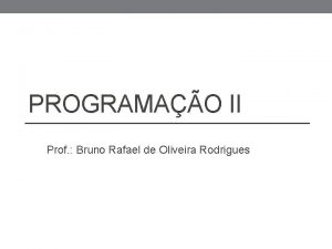 PROGRAMAO II Prof Bruno Rafael de Oliveira Rodrigues