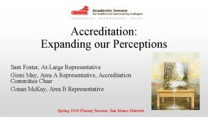 Accreditation Expanding our Perceptions Sam Foster AtLarge Representative