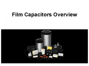 Film Capacitors Overview Film Capacitors A film capacitor