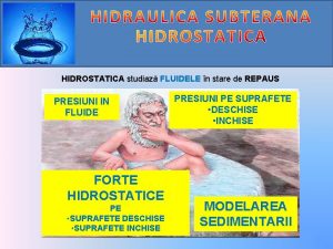 HIDROSTATICA studiaz FLUIDELE n stare de REPAUS PRESIUNI