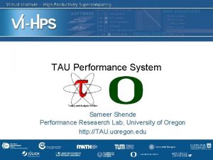 TAU Performance System Sameer Shende Performance Reseaerch Lab