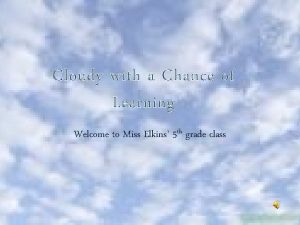 Cloudy with a Chance of Learning Welcome to