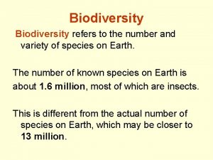 Biodiversity refers to the number and variety of