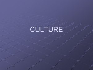 CULTURE Culture is one of the most important