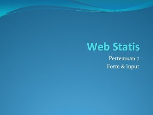 Web Statis Pertemuan 7 Form input Form Digunakan