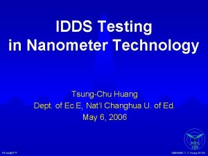 IDDS Testing in Nanometer Technology TsungChu Huang Dept