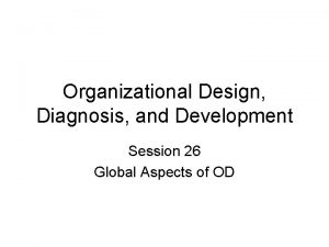 Organizational Design Diagnosis and Development Session 26 Global