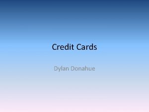 Credit Cards Dylan Donahue What is Credit Credit