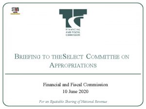 BRIEFING TO THE SELECT COMMITTEE ON APPROPRIATIONS Financial