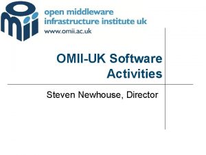 OMIIUK Software Activities Steven Newhouse Director Our Mission