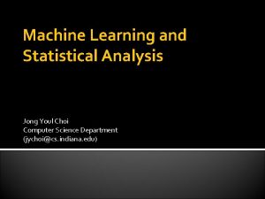 Machine Learning and Statistical Analysis Jong Youl Choi