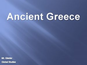 Ancient Greece Mr Giesler Global Studies What I
