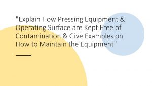 Explain How Pressing Equipment Operating Surface are Kept
