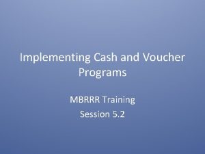 Implementing Cash and Voucher Programs MBRRR Training Session