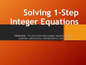 Solving 1 Step Integer Equations Objective To solve
