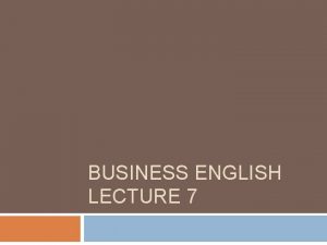 BUSINESS ENGLISH LECTURE 7 SYNOPSIS Business Letters continues