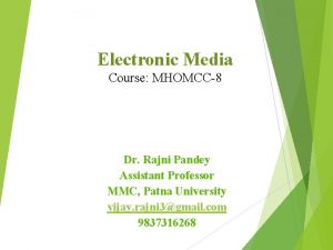 Electronic Media Course MHOMCC8 Dr Rajni Pandey Assistant