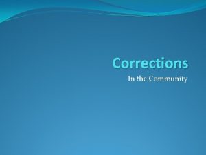 Corrections In the Community Community Corrections Continues after