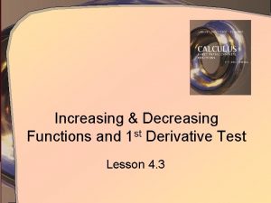 Increasing Decreasing Functions and 1 st Derivative Test