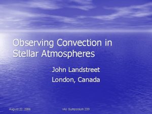 Observing Convection in Stellar Atmospheres John Landstreet London