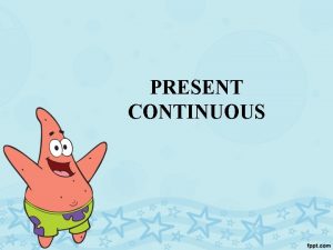 PRESENT CONTINUOUS THE PRESENT CONTINUOUS TENSE AFFIRMATIVE work