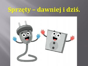 Sprzty dawniej i dzi Dawniej ludzie nie mieli