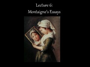 Lecture 6 Montaignes Essays Michel de Montaigne Feb