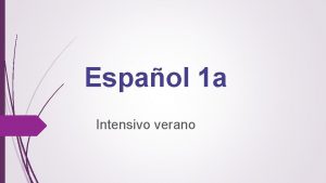 Espaol 1 a Intensivo verano 04072018 clase 2