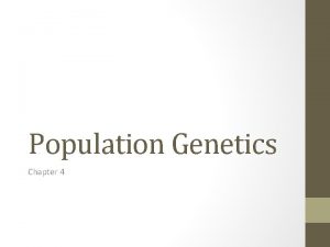 Population Genetics Chapter 4 Population Genetics The study