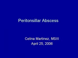 Peritonsillar Abscess Celina Martinez MSIII April 25 2006