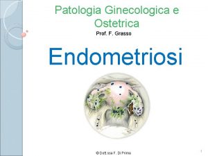 Patologia Ginecologica e Ostetrica Prof F Grasso Endometriosi