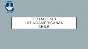 DICTADURAS LATINOAMERICANAS CHILE OBJETIVO Identificar las caractersticas comunes
