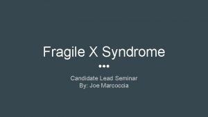 Fragile X Syndrome Candidate Lead Seminar By Joe