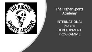 The Higher Sports Academy INTERNATIONAL PLAYER DEVELOPMENT PROGRAMME