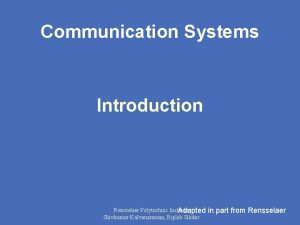 Communication Systems Introduction Rensselaer Polytechnic Institute Adapted Shivkumar Communication Systems Introduction Rensselaer Polytechnic Institute Adapted Shivkumar