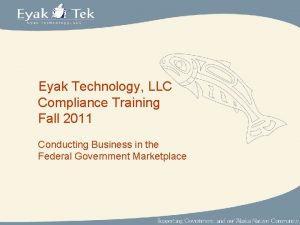 Eyak Technology LLC Compliance Training Fall 2011 Conducting