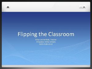 Flipping the Classroom Mike Lerchenfeldt Teacher Chippewa Valley